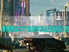赛博朋克2077怎么把抢来的车变成自己的？