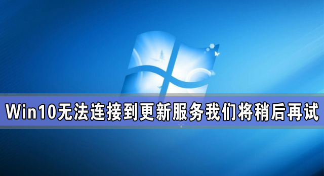Win10无法连接到更新服务我们将稍后再试怎么办？