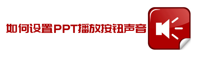 PPT动作按钮播放声音如何设置？PPT设置播放按钮声音的方法